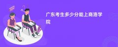 2026广东高考多少分可以上商洛学院(录取分数线预测)
