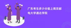 广东高考多少分能上南京邮电大学通达学院(2026录取分数线预测)