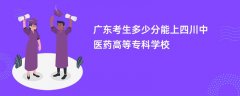 2026广东高考多少分能上四川中医药高等专科学校(录取分数线预测)