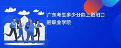 广东高考多少分能上资阳口腔职业学院(2026录取分数线预测)