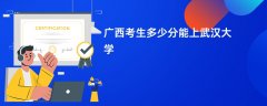 广西高考多少分可以上武汉大学(2026录取分数线预测)