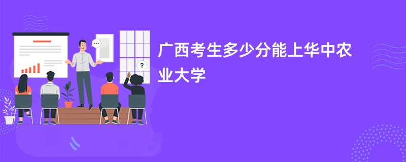 广西考生多少分能上华中农业大学