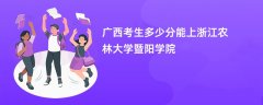 2026广西高考多少分可以上浙江农林大学暨阳学院（录取分数线预测）