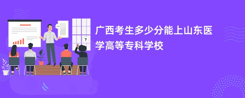 广西考生多少分能上山东医学高等专科学校