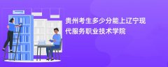 贵州高考多少分能上辽宁现代服务职业技术学院(2026录取分数线预测)