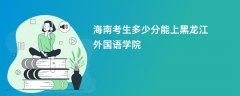 2026海南高考多少分可以上黑龙江外国语学院(录取分数线预测)