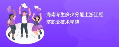 2026海南高考多少分可以上浙江经济职业技术学院(录取分数线预测)