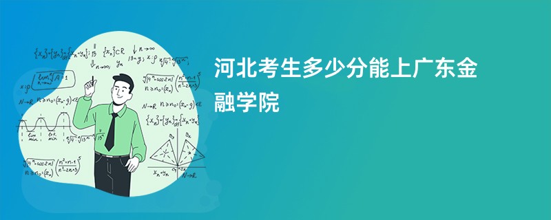 河北考生多少分能上广东金融学院