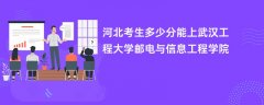 河北高考多少分可以上武汉工程大学邮电与信息工程学院(2026录取分数线预测)