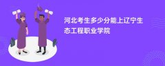 2026河北高考多少分可以上辽宁生态工程职业学院(录取分数线预测)