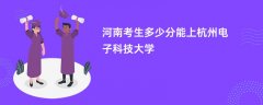 河南新高考多少分能上杭州电子科技大学(2026录取分数线预测)