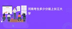 河南新高考多少分能上长江大学(2026录取分数线预测)