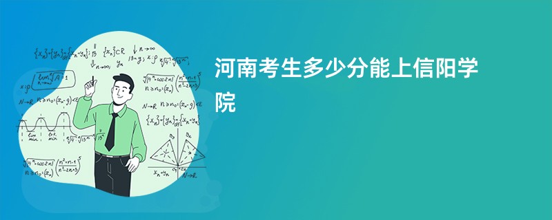 河南考生多少分能上信阳学院