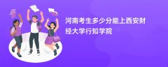 河南新高考多少分可以上西安财经大学行知学院(2026录取分数线预测)