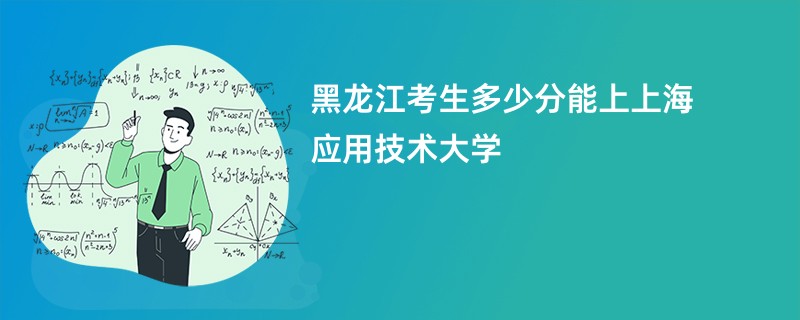 黑龙江考生多少分能上上海应用技术大学