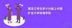 2026黑龙江高考多少分能上中国矿业大学徐海学院(录取分数线预测)