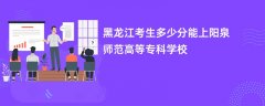 黑龙江高考多少分能上阳泉师范高等专科学校(2026录取分数线预测)