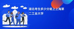 湖北高考多少分可以上上海第二工业大学(2026录取分数线预测)