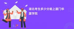 湖北高考多少分能上厦门华厦学院(2026录取分数线预测)