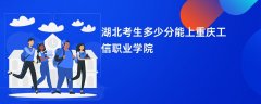 湖北高考多少分能上重庆工信职业学院(2026录取分数线预测)