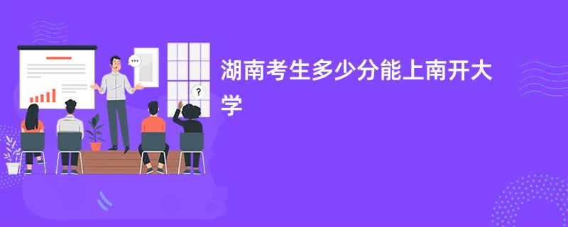 湖南考生多少分能上南开大学