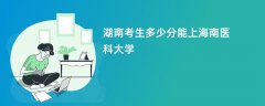 2024湖南考生多少分可以进海南医学院(录取排名位次)
