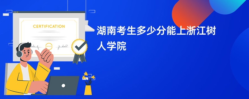 湖南考生多少分能上浙江树人学院