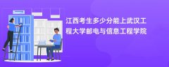 2026江西高考多少分能上武汉工程大学邮电与信息工程学院(录取分数线预测)