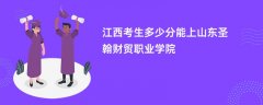 江西高考多少分可以上山东圣翰财贸职业学院(2026录取分数线预测)