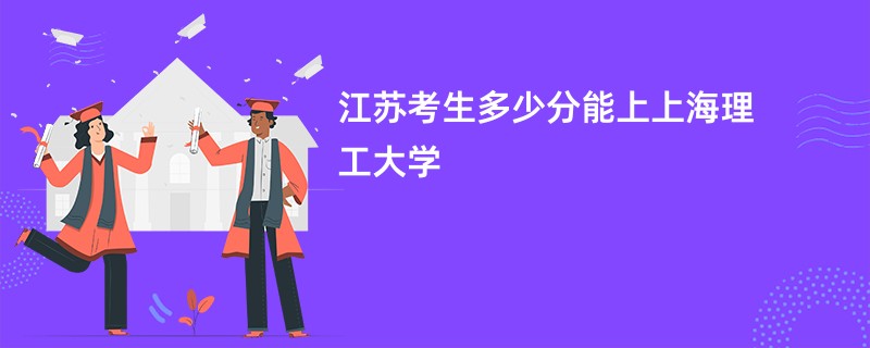 江苏考生多少分能上上海理工大学