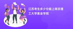 江苏高考多少分可以上南京理工大学紫金学院(2026录取分数线预测)