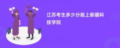 江苏高考多少分可以上新疆科技学院(2026录取分数线预测)