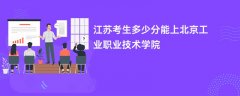 2026江苏高考多少分能上北京工业职业技术学院(录取分数线预测)