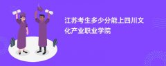 江苏高考多少分能上四川文化产业职业学院(2026录取分数线预测)