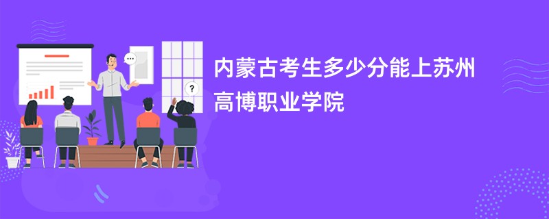 内蒙古考生多少分能上苏州高博职业学院