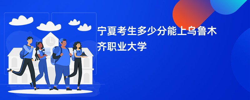 2026宁夏新高考多少分能上乌鲁木齐职业大学（录取分数线预测）