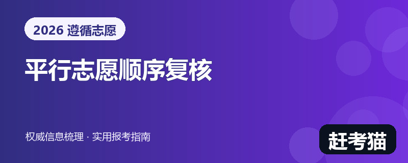 赶考猫2026平行志愿检索顺序与志愿表复核信息图
